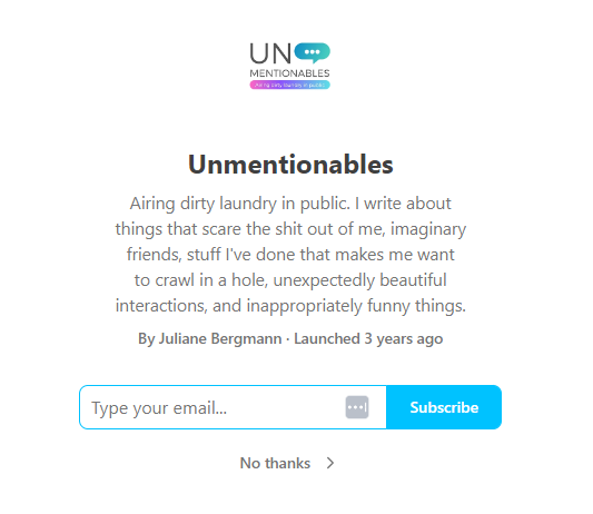 A screenshot of Unmentionables website page saying, "Airing dirty laundry in public. I write about things that scare the shit out of me, imaginary friends, stuff I've done that makes me want to crawl in a hole, unexpectedly beautiful interactions, and inappropriately funny things." This is launched 3 years ago by Juliane Bergmann.